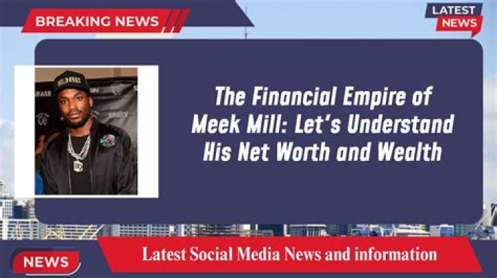 Unveiling Meek Mill's Remarkable Net Worth